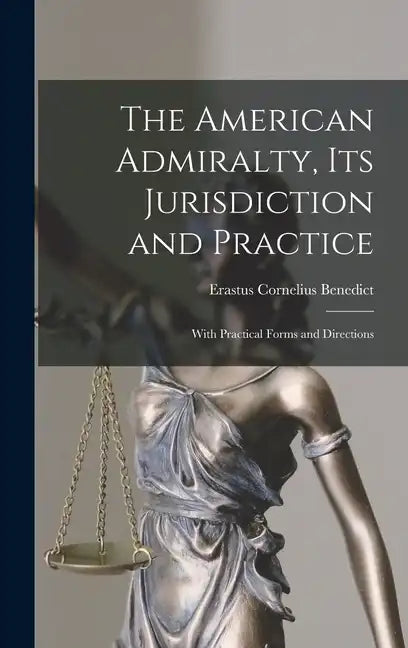 The American Admiralty, Its Jurisdiction and Practice: With Practical Forms and Directions - Hardcover