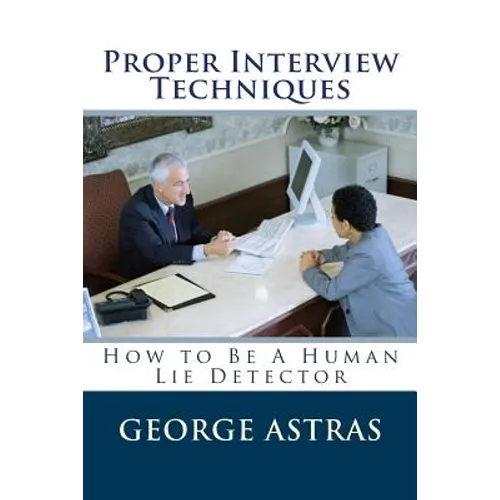 Proper Interview Techniques: How to Be A Human Lie Detector - Paperback