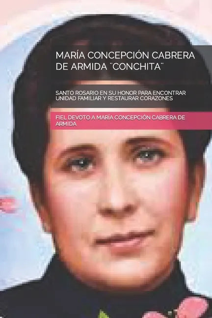 María Concepción Cabrera de Armida ]Conchita]: Santo Rosario En Su Honor Para Encontrar Unidad Familiar Y Restaurar Corazones - Paperback