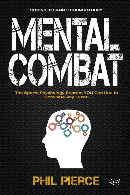 Mental Combat: The Sports Psychology Secrets You Can Use to Dominate Any Event! - Paperback