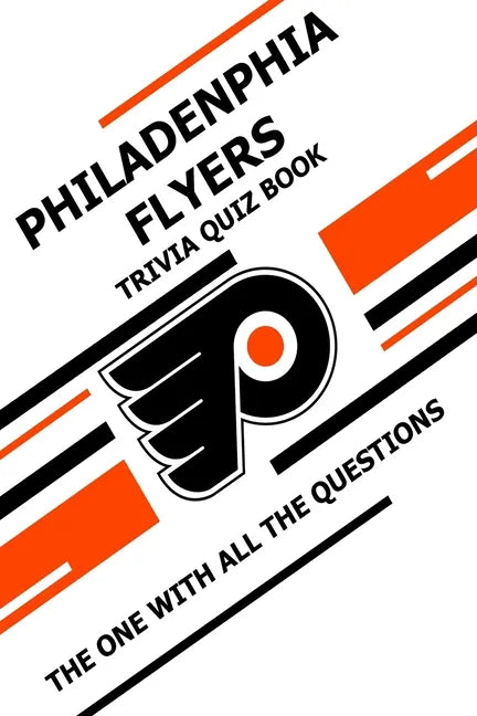 Philadenphia Flyers Trivia Quiz Book: The One With All The Questions - Paperback