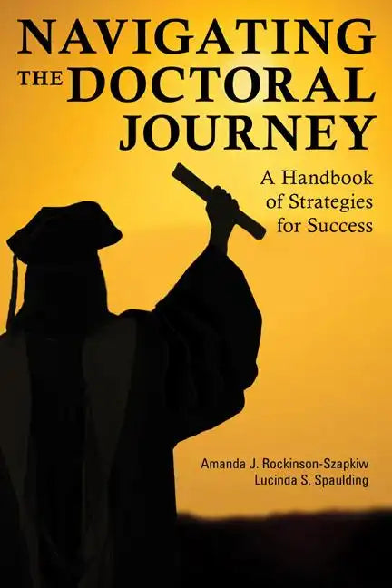 Navigating the Doctoral Journey: A Handbook of Strategies for Success - Hardcover