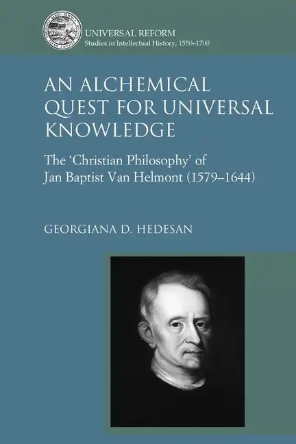 An Alchemical Quest for Universal Knowledge: The 'Christian Philosophy' of Jan Baptist Van Helmont (1579-1644) - Paperback
