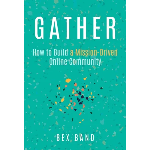 Gather: How to Build a Mission-Driven Online Community - Paperback