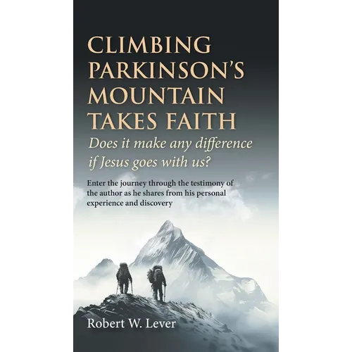 Climbing Parkinson's Mountain Takes Faith: Does it make any difference if Jesus goes with us? - Hardcover