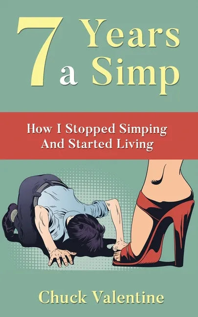 Seven Years A Simp: How I Stopped Simping And Started Living - Paperback