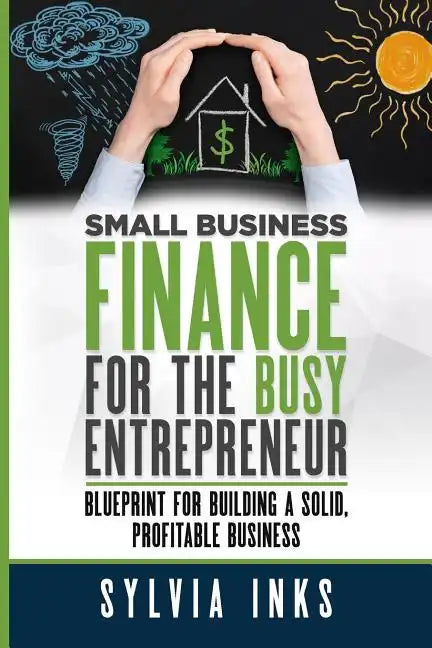 Small Business Finance for the Busy Entrepreneur: Blueprint for Building a Solid, Profitable Business - Paperback