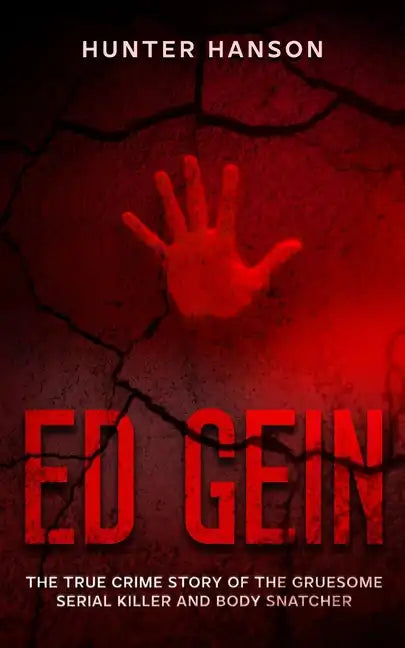 Ed Gein: The True Crime Story of the Gruesome Serial Killer and Body Snatcher - Paperback