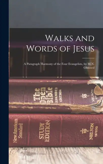 Walks and Words of Jesus: A Paragraph Harmony of the Four Evangelists, by M.N. Olmsted - Hardcover
