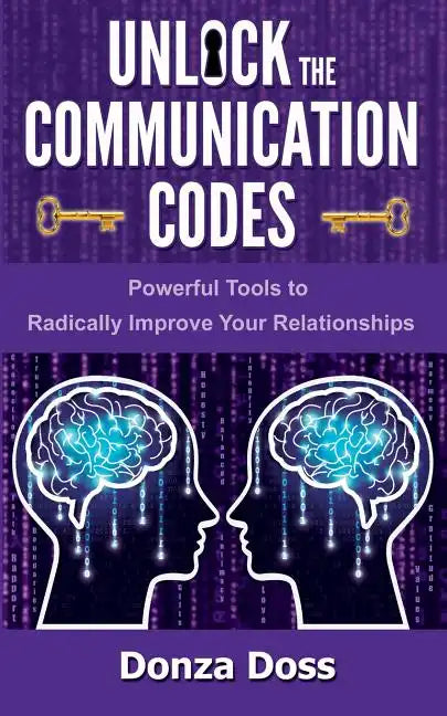 Unlock the Communication Codes: Powerful Tools to Radically Improve Your Relationships - Paperback