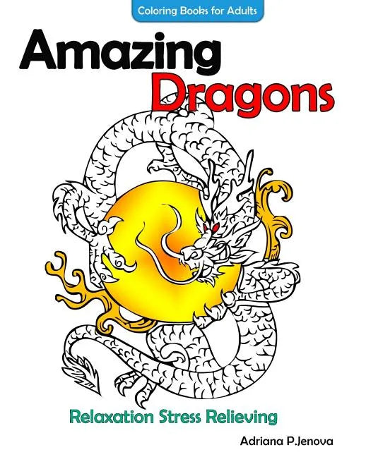 Amazing Dragons Coloring Books For Adults Relaxation Stress Relieving Dragon - Paperback