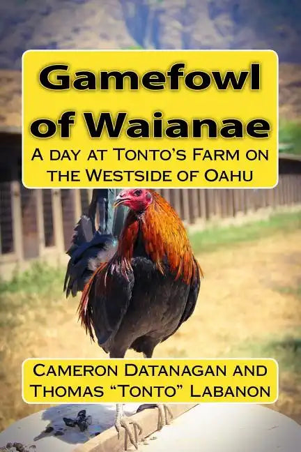 Gamefowl of Waianae: A day at Tonto's Farm on the Westside of Oahu - Paperback