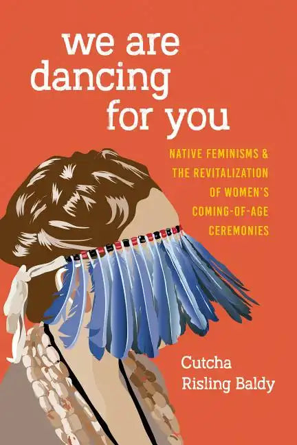 We Are Dancing for You: Native Feminisms and the Revitalization of Women's Coming-of-Age Ceremonies - Paperback