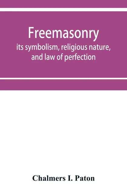 Freemasonry; its symbolism, religious nature, and law of perfection - Paperback