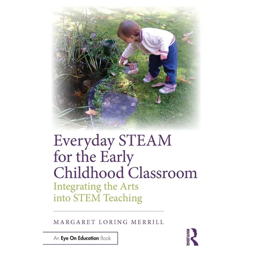 Everyday STEAM for the Early Childhood Classroom: Integrating the Arts into STEM Teaching - Paperback
