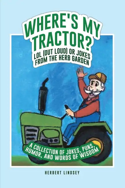 Where's My Tractor? LOL (Out Loud) or Jokes from the Herb Garden: A Collection of Jokes, Puns, Humor, and Words of Wisdom - Paperback