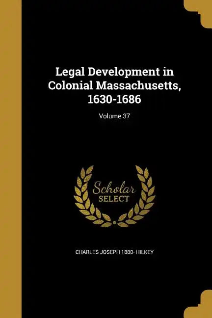 Legal Development in Colonial Massachusetts, 1630-1686; Volume 37 - Paperback