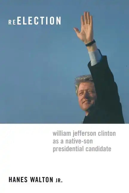 Reelection: William Jefferson Clinton as a Native-Son Presidential Candidate - Paperback