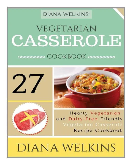 Vegetarian Casserole Cookbook: Hearty Vegetarian and Dairy-Free Friendly Casserole Recipe Cookbook - Paperback