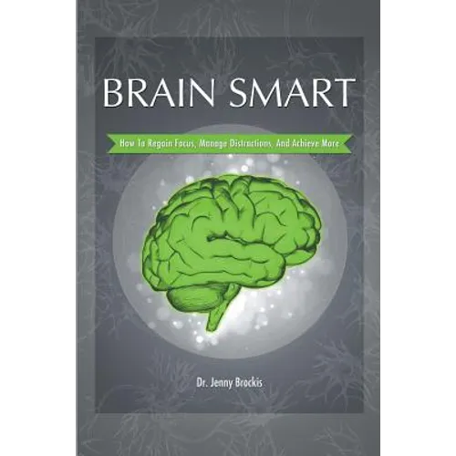 Brain Smart: How to Regain Focus, Manage Distractions and Achieve More - Paperback