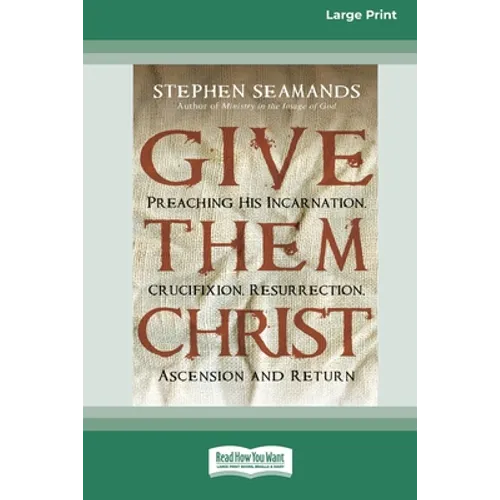 Give Them Christ: Preaching His Incarnation, Crucifixion, Resurrection, Ascension and Return [Standard Large Print 16 Pt Edition] - Paperback