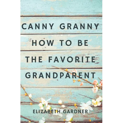 Canny Granny: How to Be the Favorite Grandparent