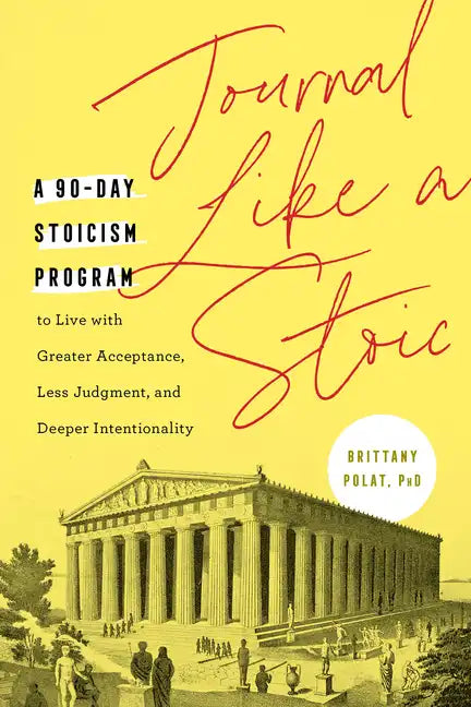 Journal Like a Stoic: A 90-Day Stoicism Program to Live with Greater Acceptance, Less Judgment, and Deeper Intentionality (Includes Teachings of Marcu - Paperback