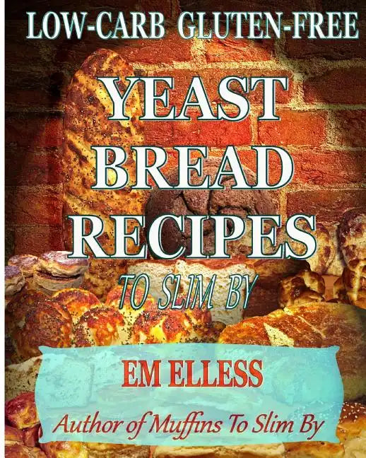 Low-Carb Gluten-Free Yeast Bread Recipes to Slim by: For Weight Loss, Diabetic and Gluten-Free Diets - Paperback