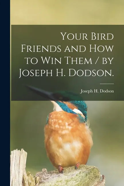 Your Bird Friends and How to Win Them / by Joseph H. Dodson. - Paperback
