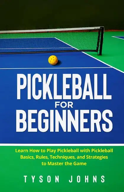 Pickleball for Beginners: Learn How to Play Pickleball with Pickleball Basics, Rules, Techniques, and Strategies to Master the Game - Paperback