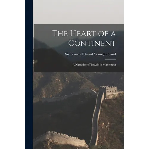 The Heart of a Continent: A Narrative of Travels in Manchuria - Paperback