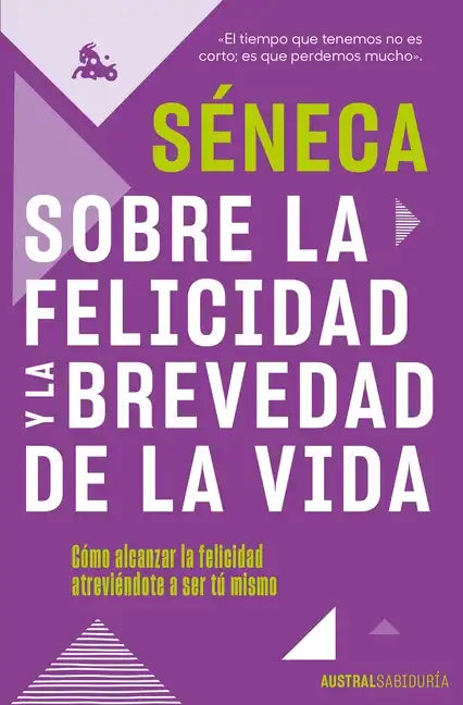 Sobre La Felicidad Y La Brevedad de la Vida: Cómo Alcanzar La Felicidad Atreviéndote a Ser Tu Mismo - Paperback