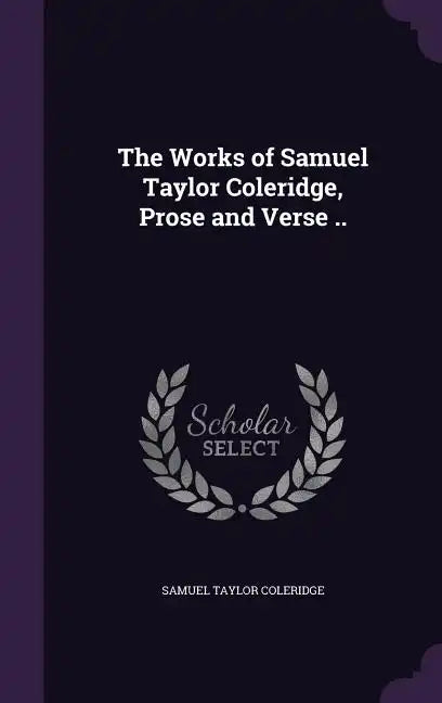 The Works of Samuel Taylor Coleridge, Prose and Verse .. - Hardcover