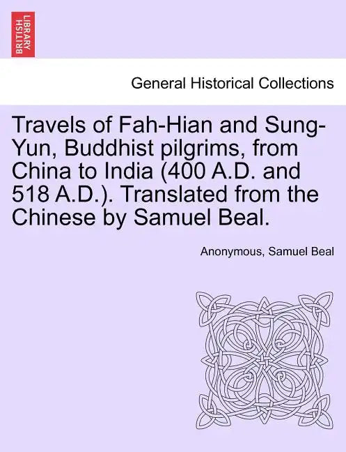 Travels of Fah-Hian and Sung-Yun, Buddhist Pilgrims, from China to India (400 A.D. and 518 A.D.). Translated from the Chinese by Samuel Beal. - Paperback