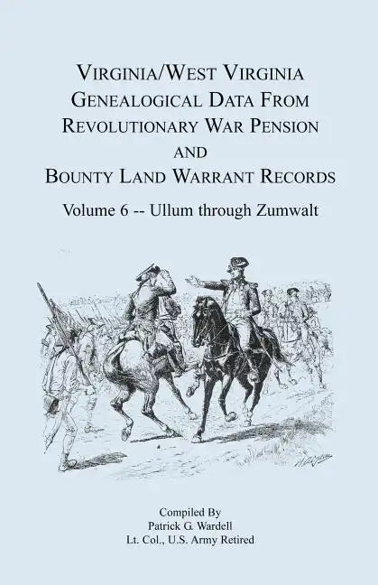 Virginia and West Virginia Genealogical Data from Revolutionary War Pension and Bounty Land Warrant Records, Volume 6 Ullum Through Zumwalt - Paperback