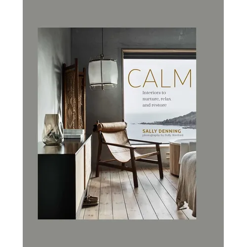 Calm: Interiors to Nurture, Relax and Restore - Hardcover