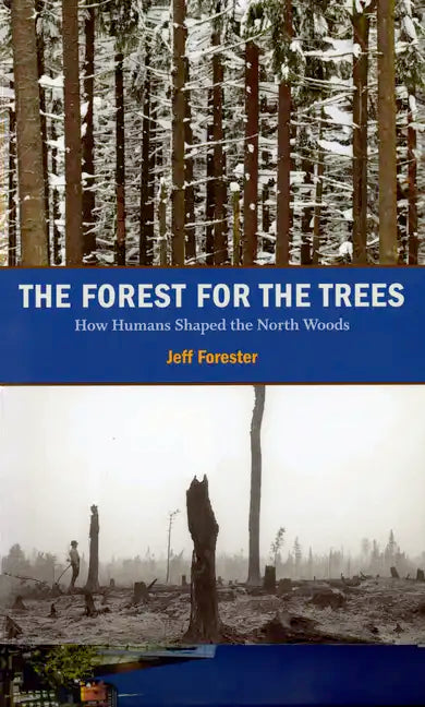 The Forest for the Trees: How Humans Shaped the North Woods - Paperback