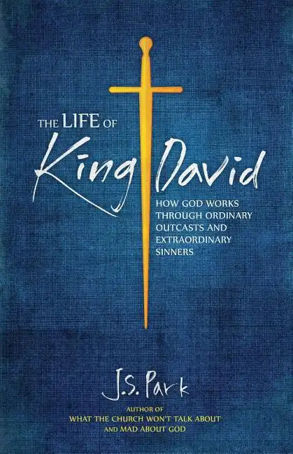 The Life of King David: How God Works Through Ordinary Outcasts and Extraordinary Sinners - Paperback