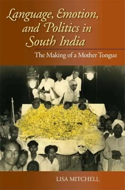 Language, Emotion, and Politics in South India: The Making of a Mother Tongue - Paperback