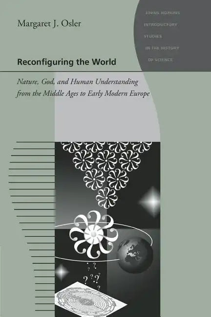 Reconfiguring the World: Nature, God, and Human Understanding from the Middle Ages to Early Modern Europe - Paperback