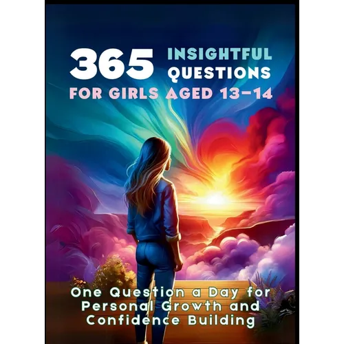 365 Insightful Questions for Girls Aged 13-14: One Question a Day for Personal Growth and Confidence Building - Hardcover
