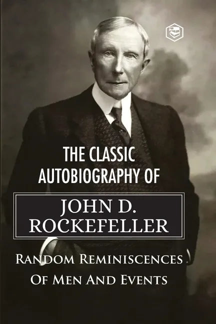 The Classic Autobiography of John D. Rockefeller Random Reminiscences of Men and Events - Paperback