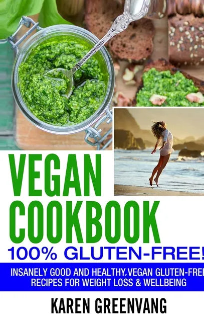 Vegan Cookbook - 100% Gluten Free: Insanely Good, Vegan Gluten Free Recipes for Weight Loss & Wellbeing - Hardcover