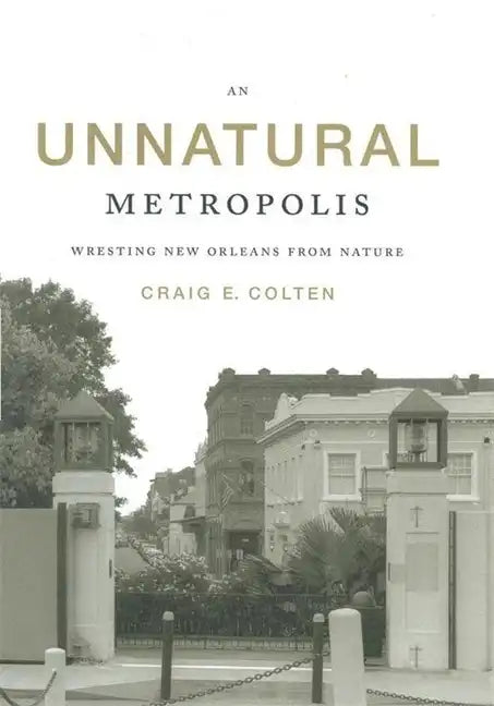 An Unnatural Metropolis: Wresting New Orleans from Nature - Paperback