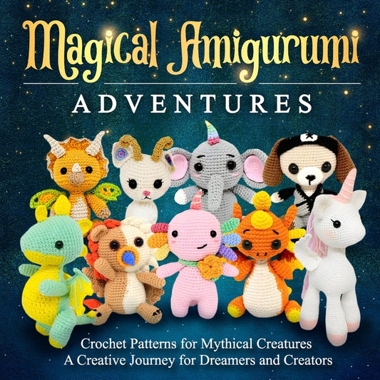 Magical Amigurumi Adventures: Crochet Patterns for Mythical Creatures - A Creative Journey for Dreamers and Creators: Crochet Amigurumi Book - Paperback