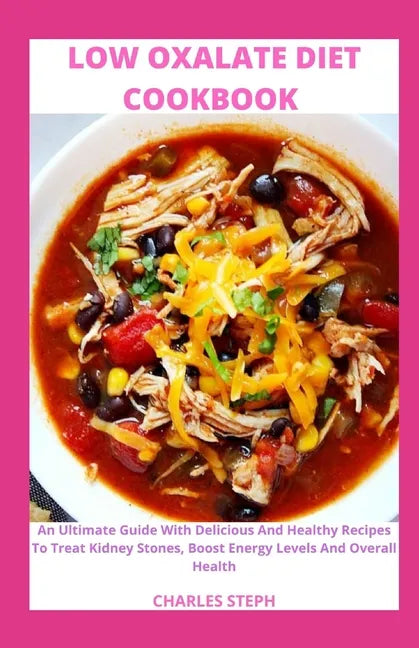 Low Oxalate Diet Cookbook: An Ultimate Guide With Delicious And Healthy Recipes To Treat Kidney Stones, Boost Energy Levels And Overall Health - Paperback