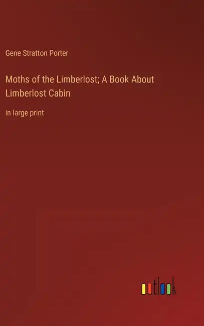 Moths of the Limberlost; A Book About Limberlost Cabin: in large print - Hardcover