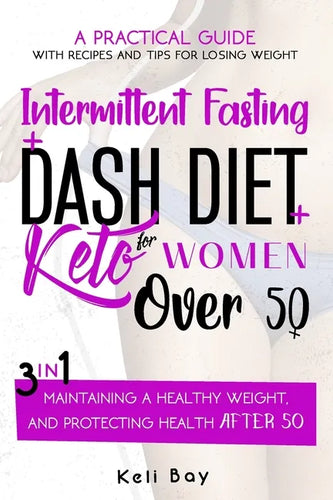 Intermittent Fasting + Dash Diet + Keto For Women over 50: 3 in 1: A practical guide with recipes and tips for losing weight, maintaining a healthy we - Paperback