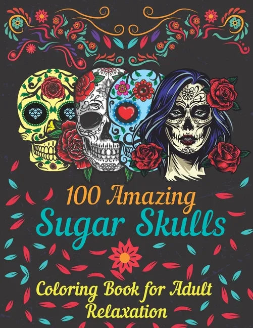 100 amazing sugar skulls coloring book for adults relaxation: Day of the Dead Anti-Stress coloring book with beautiful sugar skull designs, Mindful Me - Paperback