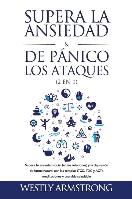 Supera la ansiedad y los ataques de pánico (2 en 1): Supera tu ansiedad social (en las relaciones) y la depresión de forma natural con las terapias (T - Paperback